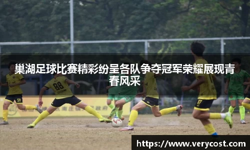 巢湖足球比赛精彩纷呈各队争夺冠军荣耀展现青春风采