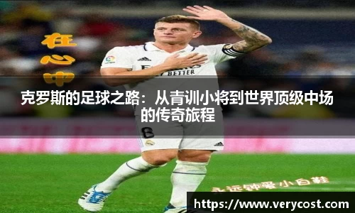 克罗斯的足球之路：从青训小将到世界顶级中场的传奇旅程