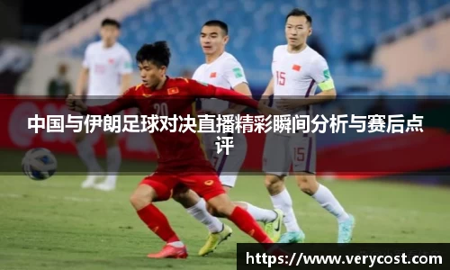 中国与伊朗足球对决直播精彩瞬间分析与赛后点评