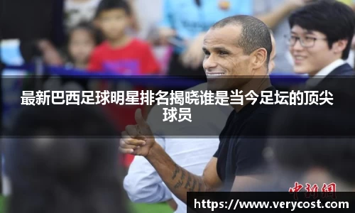 最新巴西足球明星排名揭晓谁是当今足坛的顶尖球员